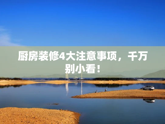 厨房装修4大注意事项，千万别小看！