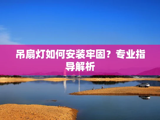 吊扇灯如何安装牢固？专业指导解析