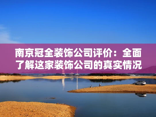南京冠全装饰公司评价：全面了解这家装饰公司的真实情况