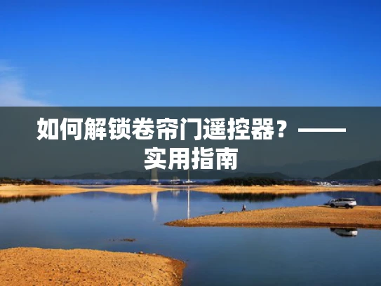 如何解锁卷帘门遥控器？——实用指南