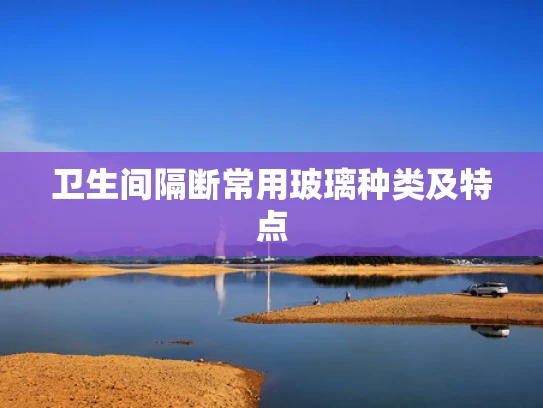 卫生间隔断常用玻璃种类及特点