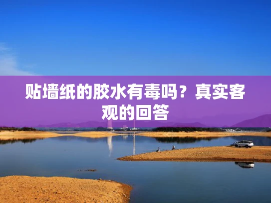 贴墙纸的胶水有毒吗？真实客观的回答