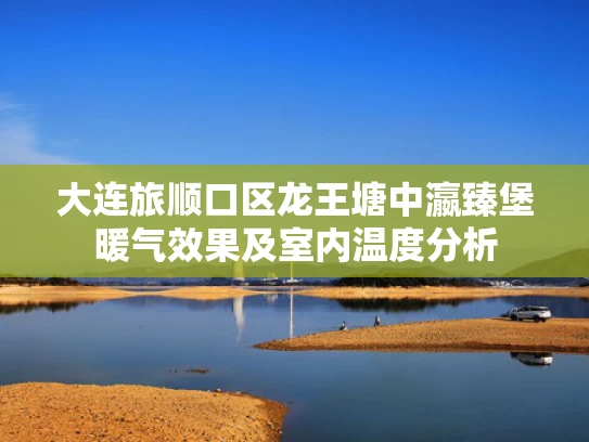 大连旅顺口区龙王塘中瀛臻堡暖气效果及室内温度分析