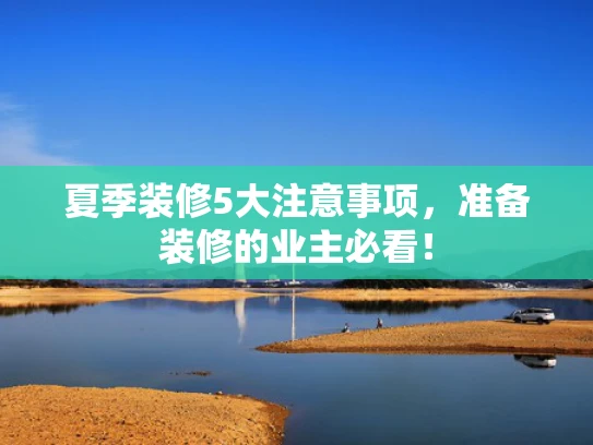 夏季装修5大注意事项，准备装修的业主必看！