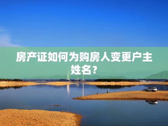 房产证如何为购房人变更户主姓名？