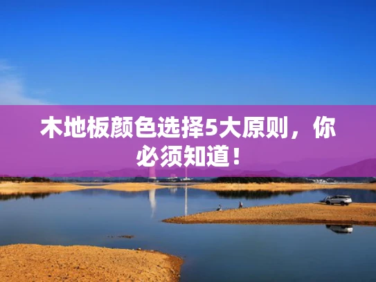 木地板颜色选择5大原则，你必须知道！