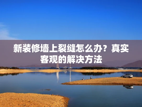 新装修墙上裂缝怎么办？真实客观的解决方法
