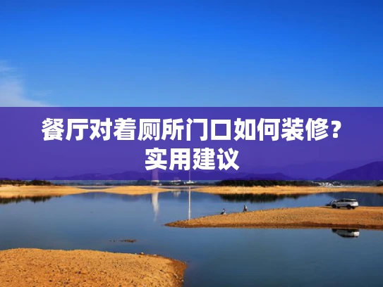 餐厅对着厕所门口如何装修？实用建议