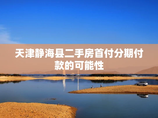 天津静海县二手房首付分期付款的可能性