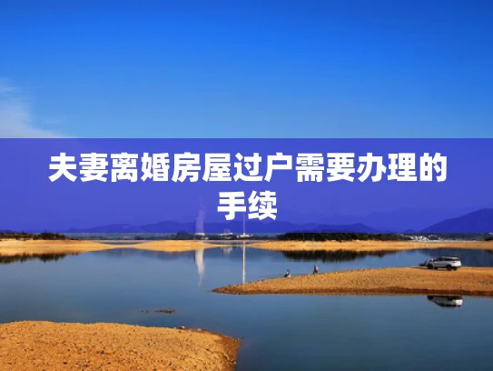 夫妻离婚房屋过户需要办理的手续