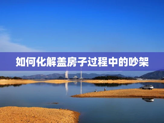 如何化解盖房子过程中的吵架