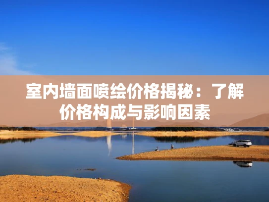 室内墙面喷绘价格揭秘：了解价格构成与影响因素