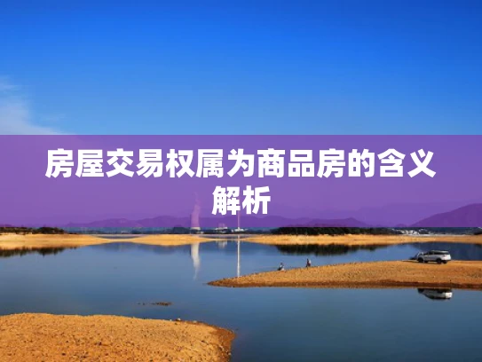 房屋交易权属为商品房的含义解析
