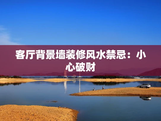 客厅背景墙装修风水禁忌：小心破财