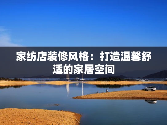家纺店装修风格：打造温馨舒适的家居空间
