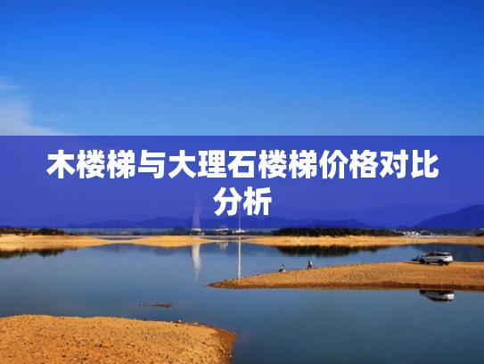 木楼梯与大理石楼梯价格对比分析