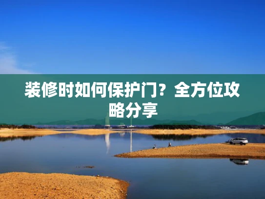装修时如何保护门？全方位攻略分享