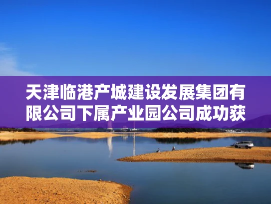天津临港产城建设发展集团有限公司下属产业园公司成功获取津滨保2项目