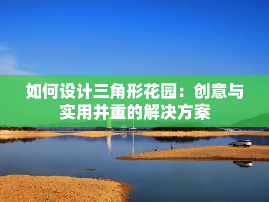 如何设计三角形花园：创意与实用并重的解决方案