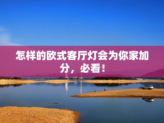 怎样的欧式客厅灯会为你家加分，必看！