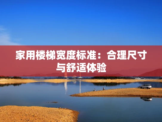 家用楼梯宽度标准：合理尺寸与舒适体验
