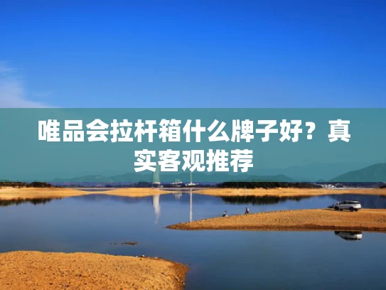 唯品会拉杆箱什么牌子好？真实客观推荐