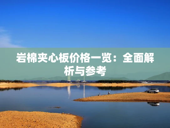 岩棉夹心板价格一览：全面解析与参考