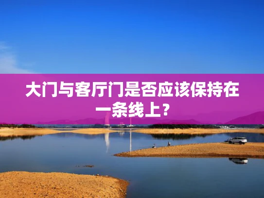 大门与客厅门是否应该保持在一条线上？
