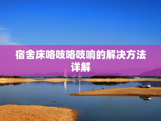 宿舍床咯吱咯吱响的解决方法详解