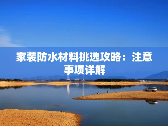 家装防水材料挑选攻略：注意事项详解