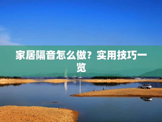 家居隔音怎么做？实用技巧一览