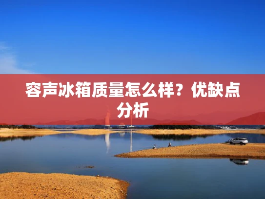 容声冰箱质量怎么样？优缺点分析