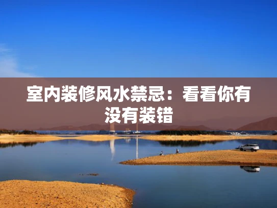 室内装修风水禁忌：看看你有没有装错
