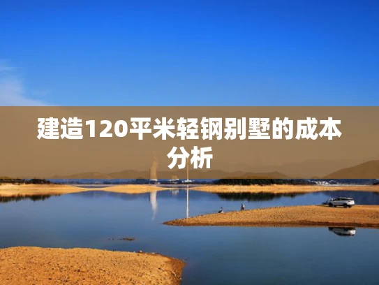 建造120平米轻钢别墅的成本分析