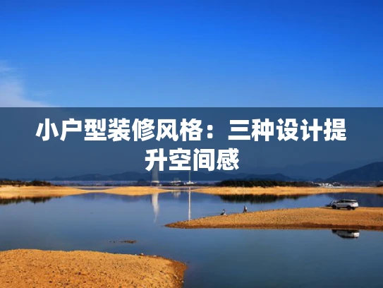 小户型装修风格：三种设计提升空间感