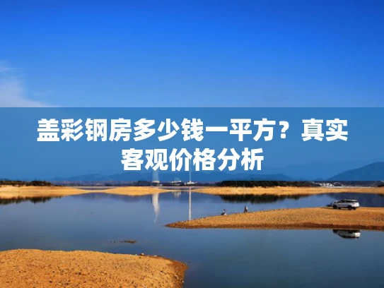 盖彩钢房多少钱一平方？真实客观价格分析