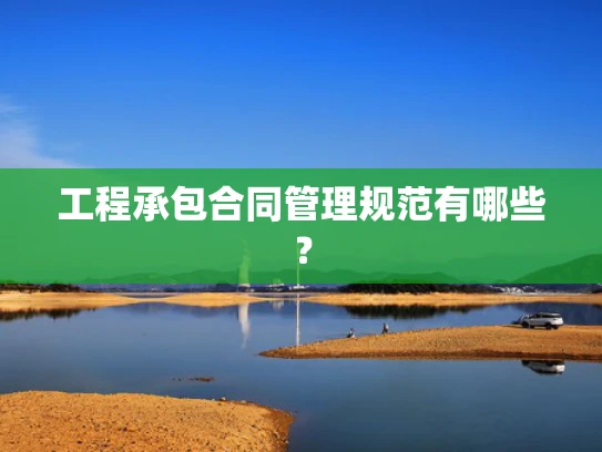 工程承包合同管理规范有哪些？