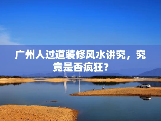 广州人过道装修风水讲究，究竟是否疯狂？