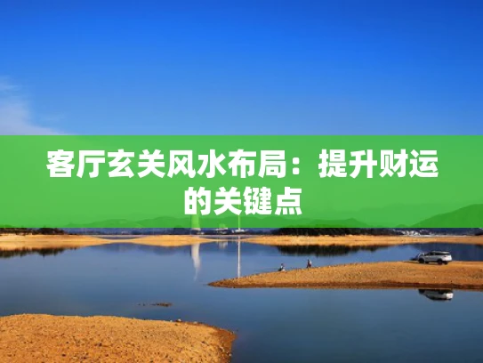 客厅玄关风水布局：提升财运的关键点