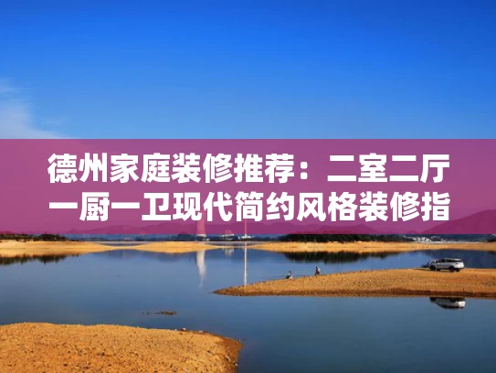 德州家庭装修推荐：二室二厅一厨一卫现代简约风格装修指南