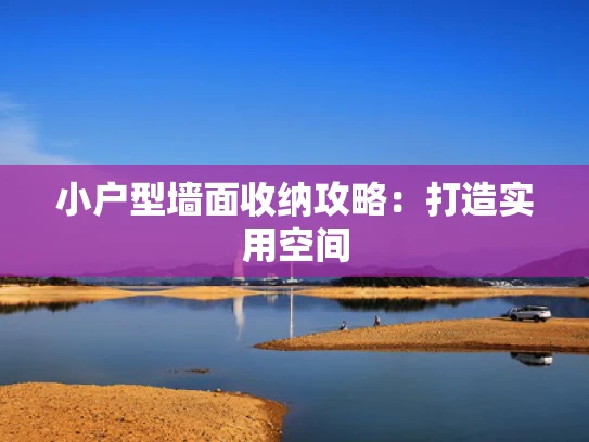 小户型墙面收纳攻略：打造实用空间