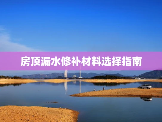 房顶漏水修补材料选择指南