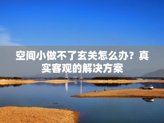 空间小做不了玄关怎么办？真实客观的解决方案