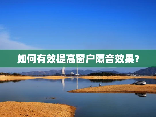 如何有效提高窗户隔音效果？