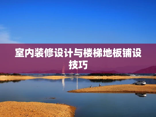室内装修设计与楼梯地板铺设技巧