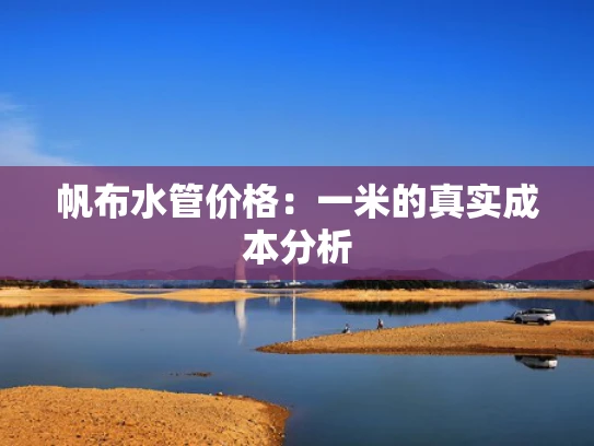 帆布水管价格：一米的真实成本分析