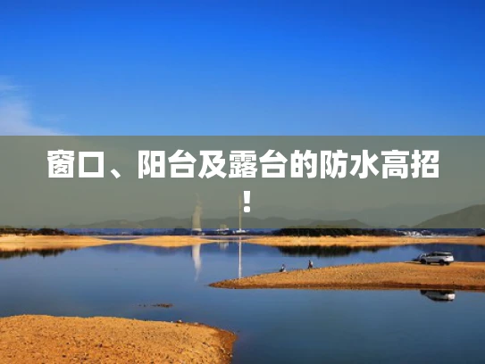 窗口、阳台及露台的防水高招！