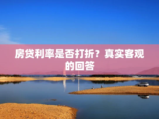 房贷利率是否打折？真实客观的回答