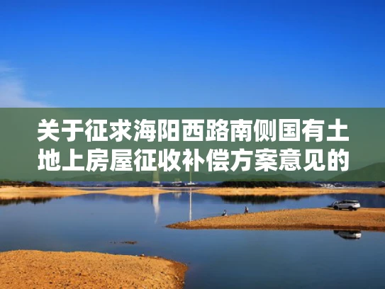 关于征求海阳西路南侧国有土地上房屋征收补偿方案意见的公告