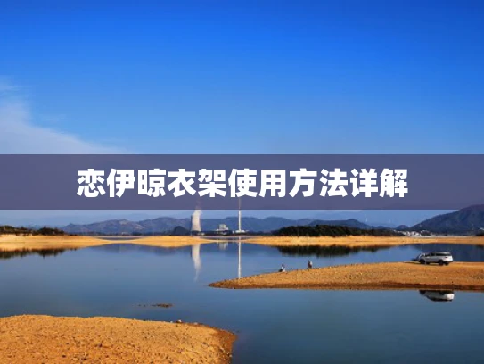 恋伊晾衣架使用方法详解